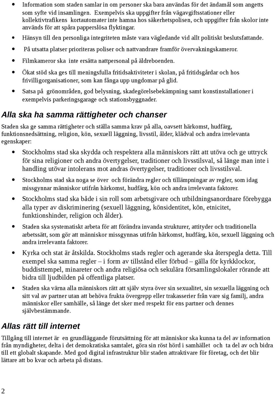 Hänsyn till den personliga integriteten måste vara vägledande vid allt politiskt beslutsfattande. På utsatta platser prioriteras poliser och nattvandrare framför övervakningskameror.