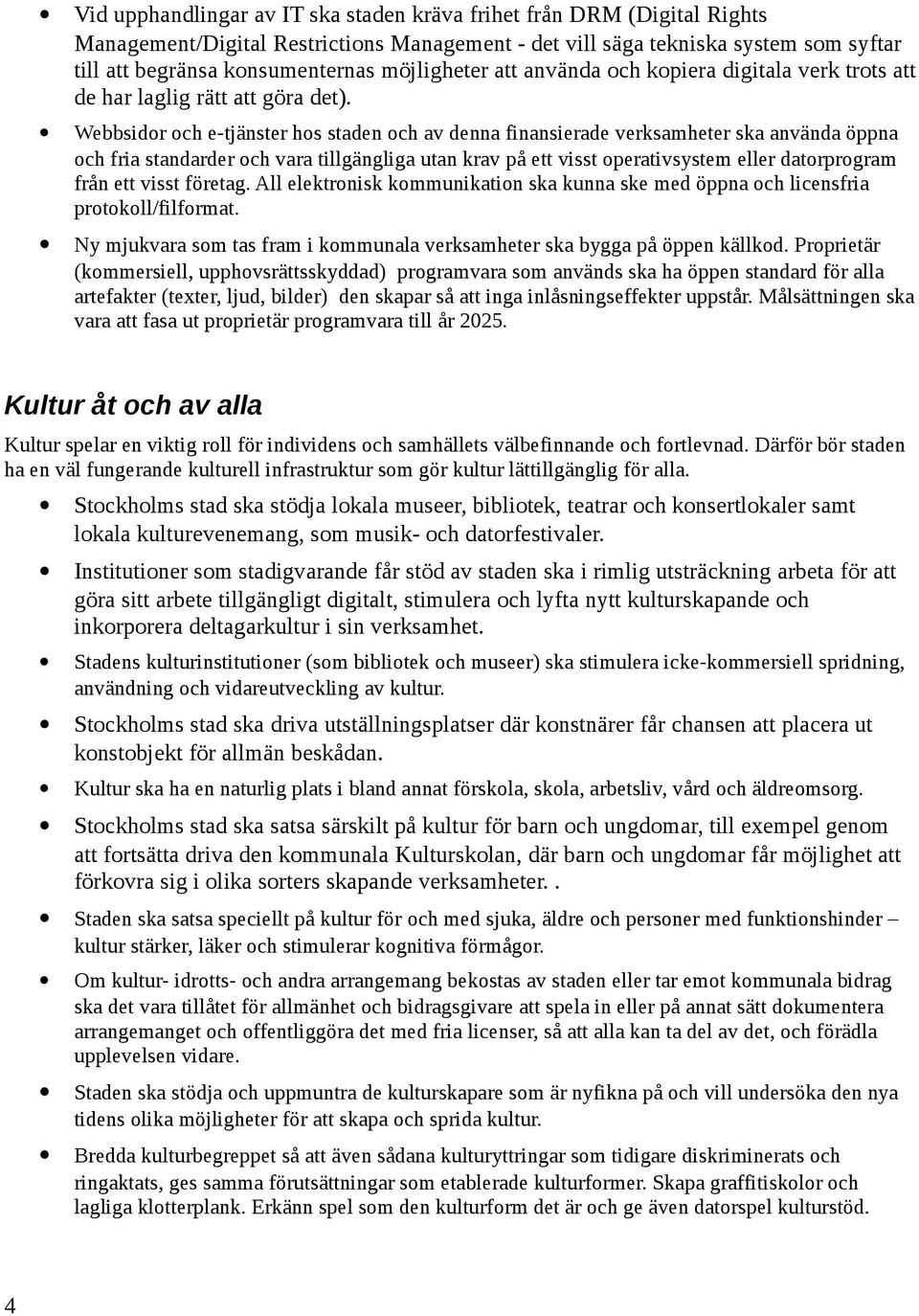 Webbsidor och e-tjänster hos staden och av denna finansierade verksamheter ska använda öppna och fria standarder och vara tillgängliga utan krav på ett visst operativsystem eller datorprogram från