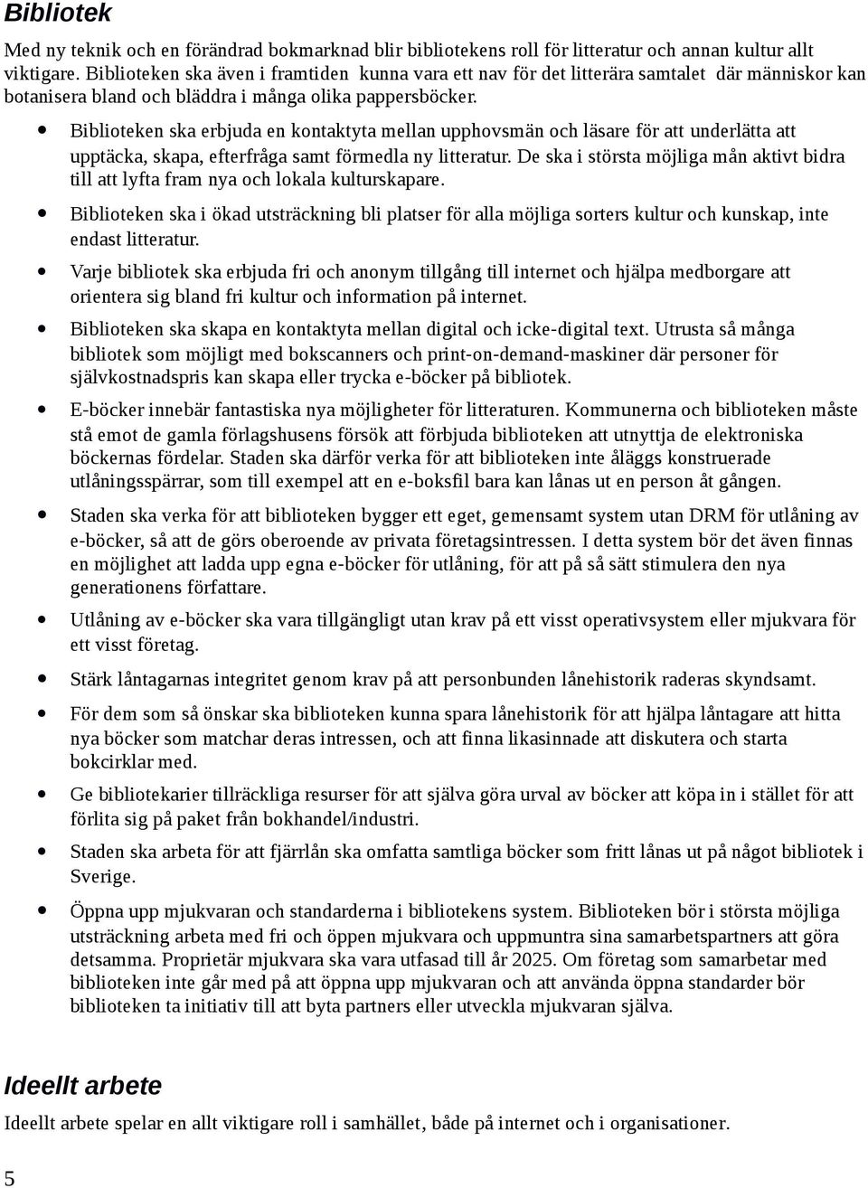 Biblioteken ska erbjuda en kontaktyta mellan upphovsmän och läsare för att underlätta att upptäcka, skapa, efterfråga samt förmedla ny litteratur.