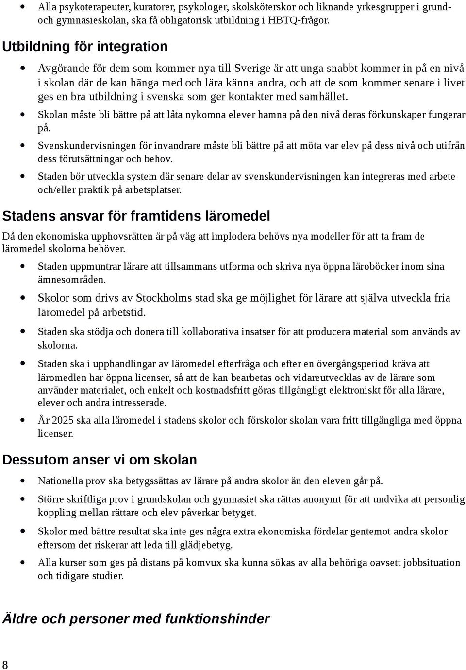 livet ges en bra utbildning i svenska som ger kontakter med samhället. Skolan måste bli bättre på att låta nykomna elever hamna på den nivå deras förkunskaper fungerar på.