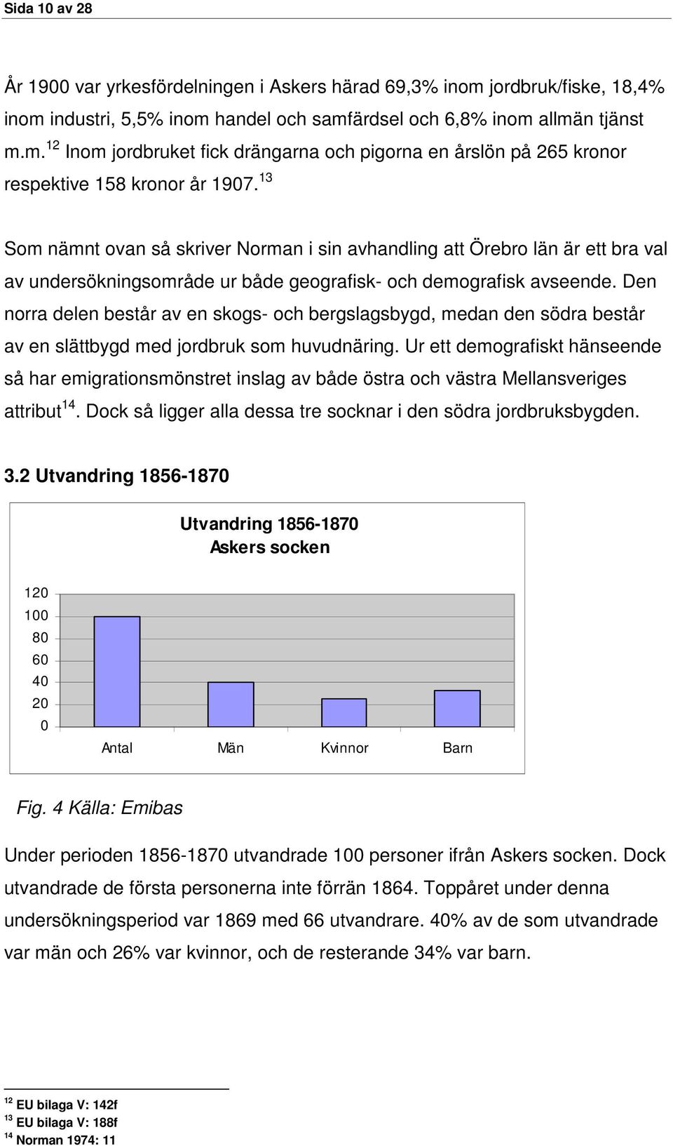 Den norra delen består av en skogs- och bergslagsbygd, medan den södra består av en slättbygd med jordbruk som huvudnäring.