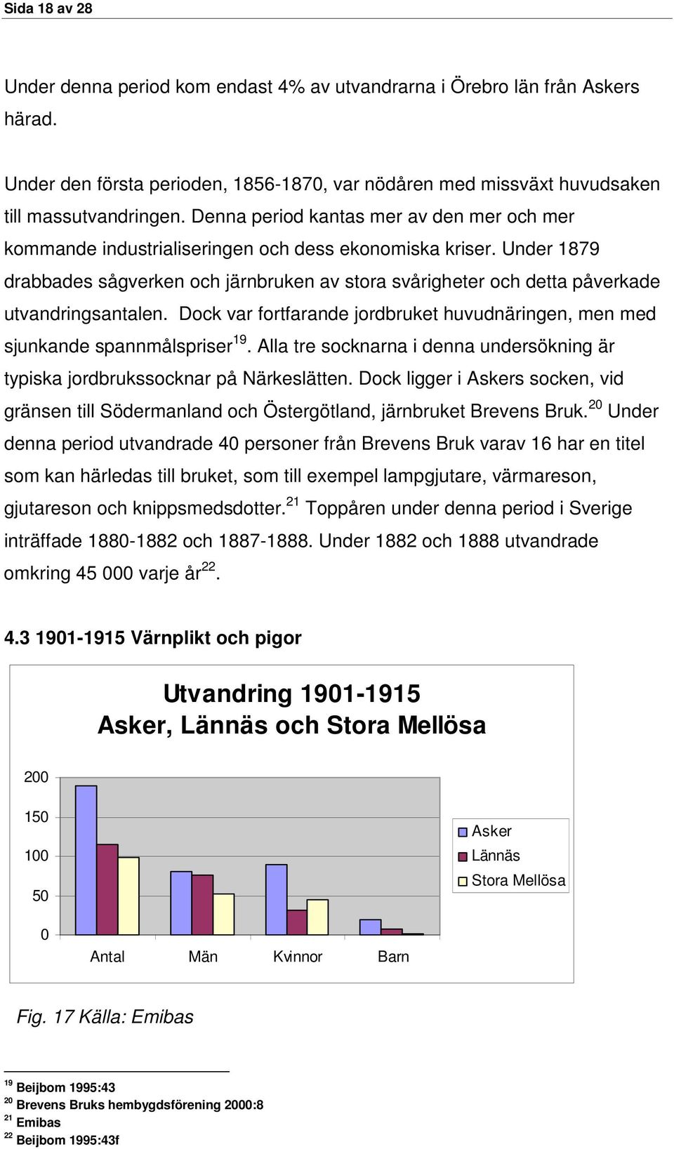 Under 1879 drabbades sågverken och järnbruken av stora svårigheter och detta påverkade utvandringsantalen. Dock var fortfarande jordbruket huvudnäringen, men med sjunkande spannmålspriser 19.