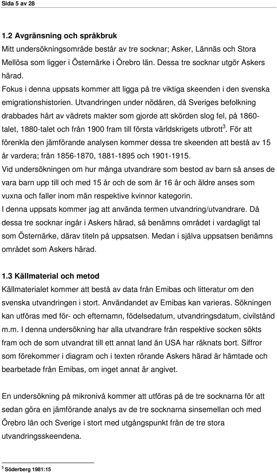 Utvandringen under nödåren, då Sveriges befolkning drabbades hårt av vädrets makter som gjorde att skörden slog fel, på 186- talet, 188-talet och från 19 fram till första världskrigets utbrott 3.