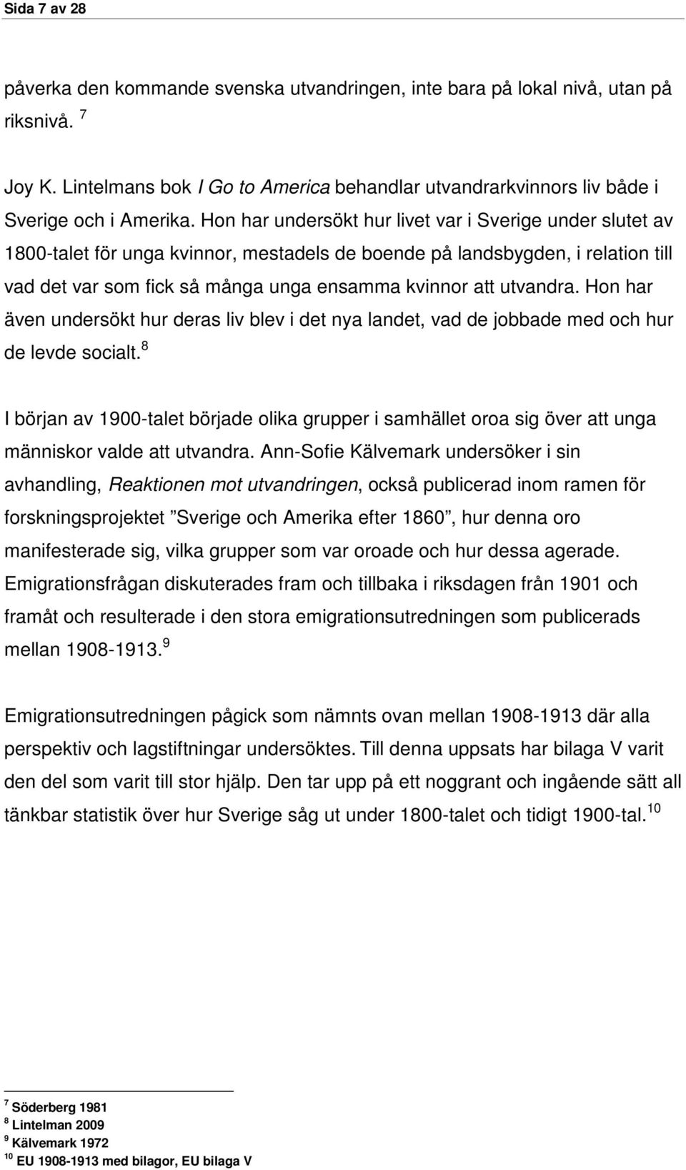 utvandra. Hon har även undersökt hur deras liv blev i det nya landet, vad de jobbade med och hur de levde socialt.