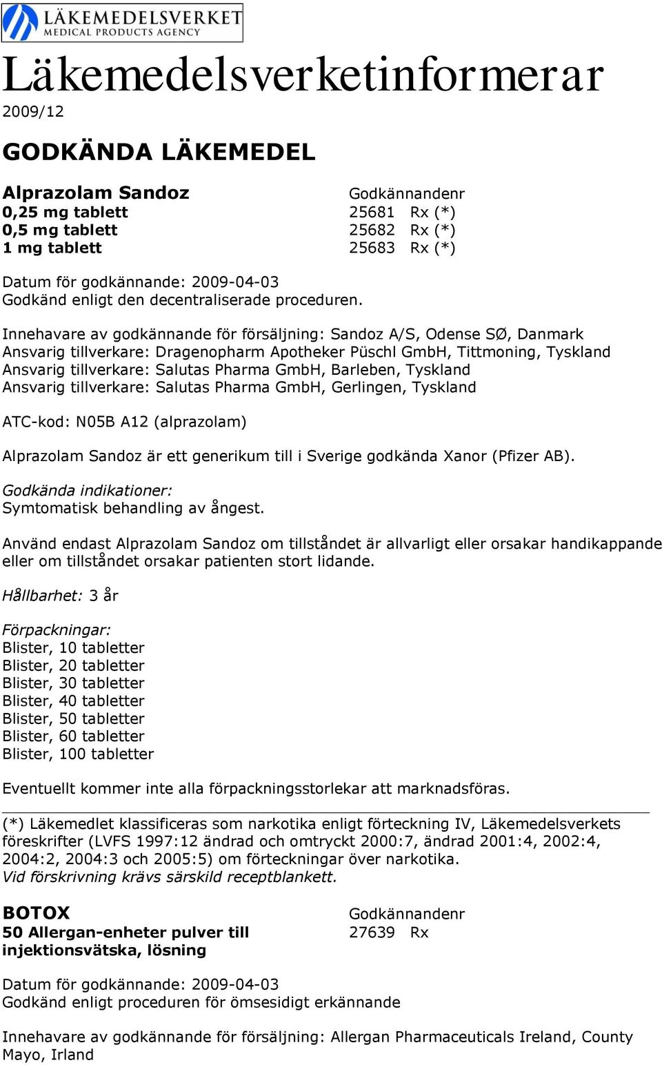 Salutas Pharma GmbH, Gerlingen, Tyskland ATC-kod: N05B A12 (alprazolam) Alprazolam Sandoz är ett generikum till i Sverige godkända Xanor (Pfizer AB). Symtomatisk behandling av ångest.