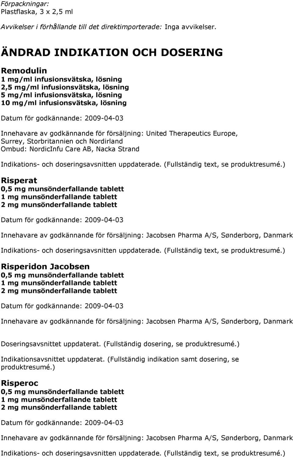 godkännande för försäljning: United Therapeutics Europe, Surrey, Storbritannien och Nordirland Ombud: NordicInfu Care AB, Nacka Strand Indikations- och doseringsavsnitten uppdaterade.