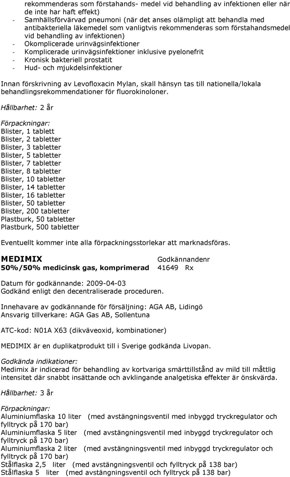 prostatit - Hud- och mjukdelsinfektioner Innan förskrivning av Levofloxacin Mylan, skall hänsyn tas till nationella/lokala behandlingsrekommendationer för fluorokinoloner.