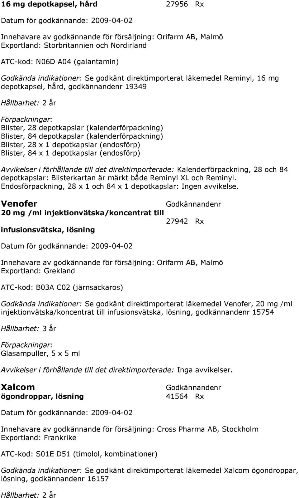 Blister, 84 x 1 depotkapslar (endosförp) Avvikelser i förhållande till det direktimporterade: Kalenderförpackning, 28 och 84 depotkapslar: Blisterkartan är märkt både Reminyl XL och Reminyl.