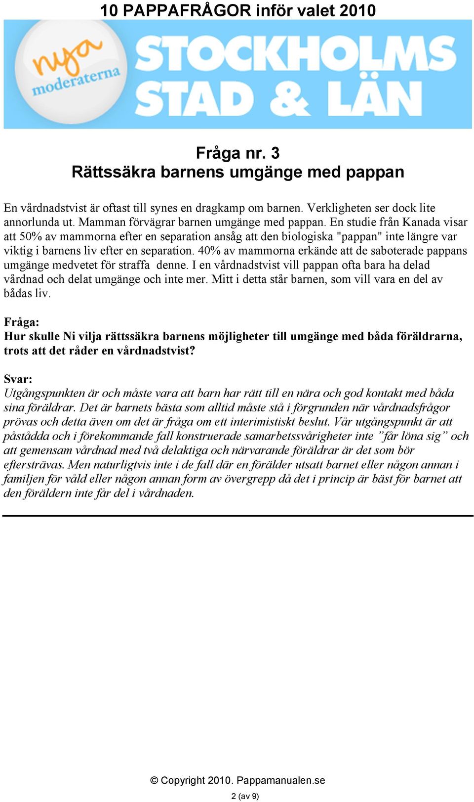 40% av mammorna erkände att de saboterade pappans umgänge medvetet för straffa denne. I en vårdnadstvist vill pappan ofta bara ha delad vårdnad och delat umgänge och inte mer.