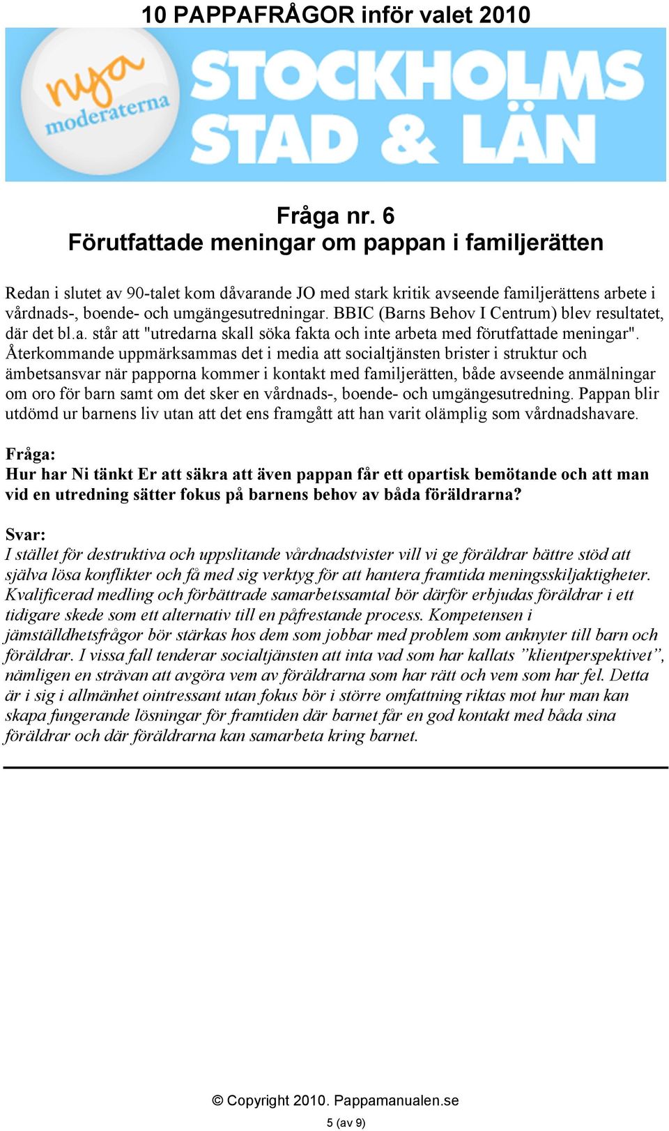 Återkommande uppmärksammas det i media att socialtjänsten brister i struktur och ämbetsansvar när papporna kommer i kontakt med familjerätten, både avseende anmälningar om oro för barn samt om det