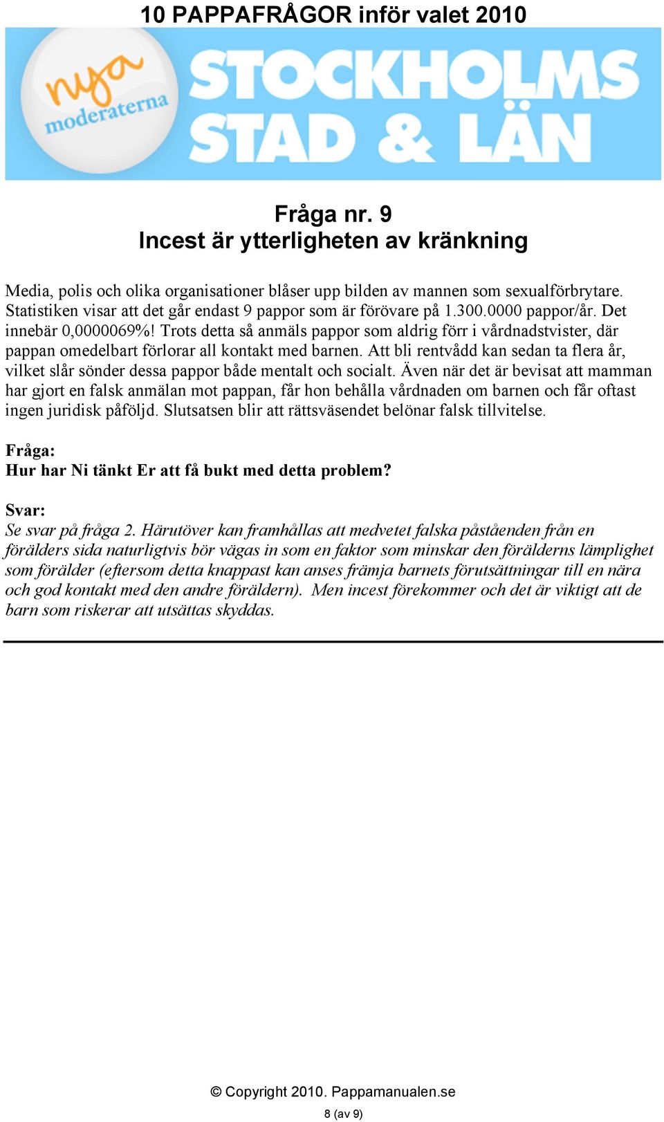 Trots detta så anmäls pappor som aldrig förr i vårdnadstvister, där pappan omedelbart förlorar all kontakt med barnen.