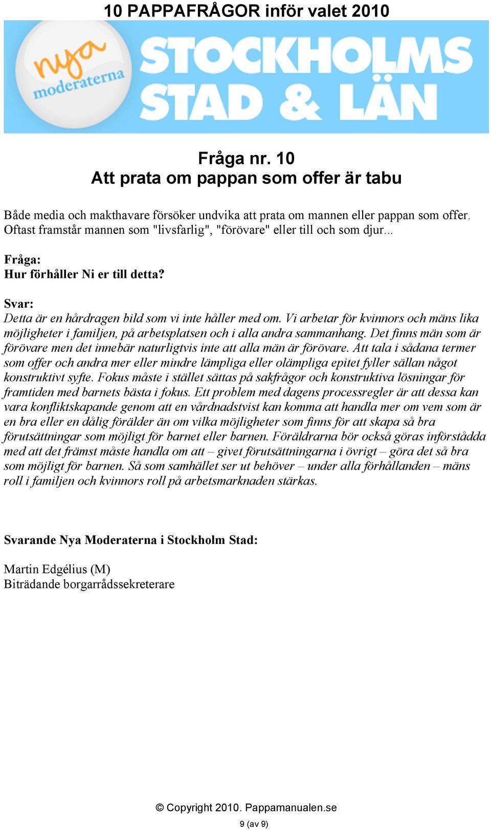 Vi arbetar för kvinnors och mäns lika möjligheter i familjen, på arbetsplatsen och i alla andra sammanhang. Det finns män som är förövare men det innebär naturligtvis inte att alla män är förövare.