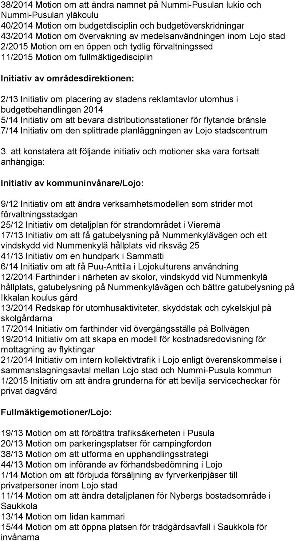 i budgetbehandlingen 2014 5/14 Initiativ om att bevara distributionsstationer för flytande bränsle 7/14 Initiativ om den splittrade planläggningen av Lojo stadscentrum 3.