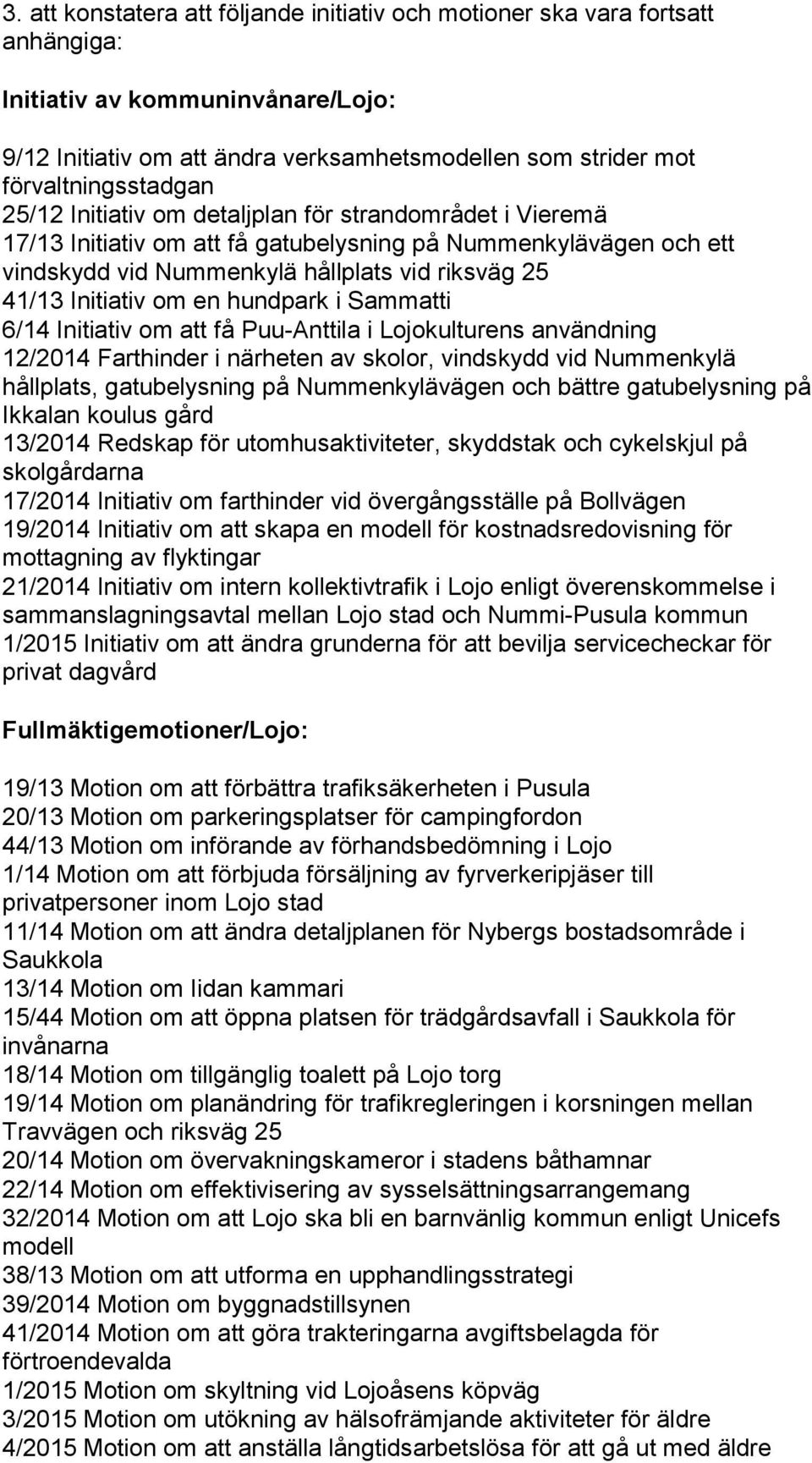 Initiativ om att få Puu-Anttila i Lojokulturens användning 12/2014 Farthinder i närheten av skolor, vindskydd vid Nummenkylä hållplats, gatubelysning på Nummenkylävägen och bättre gatubelysning på