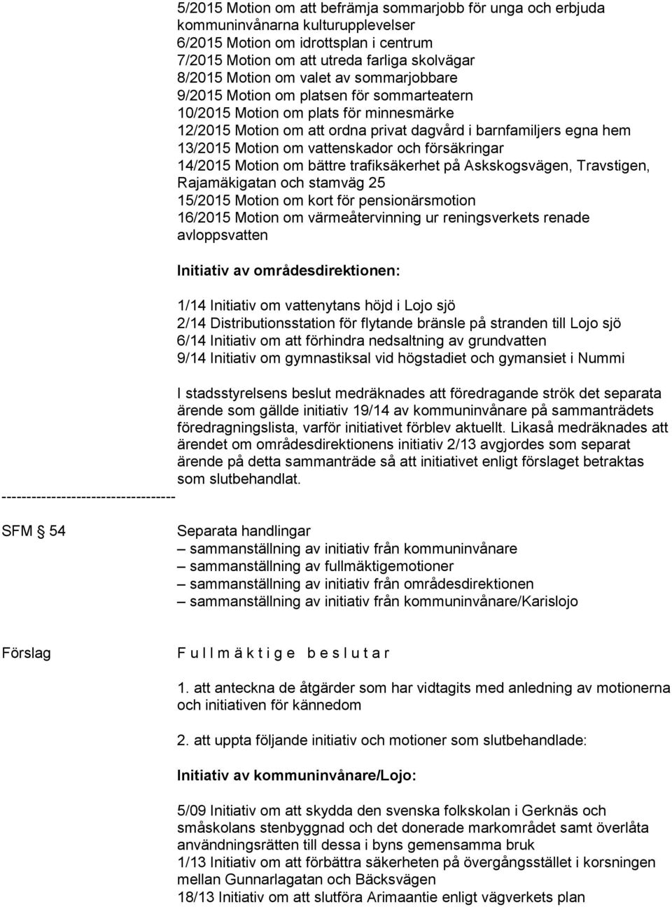 vattenskador och försäkringar 14/2015 Motion om bättre trafiksäkerhet på Askskogsvägen, Travstigen, Rajamäkigatan och stamväg 25 15/2015 Motion om kort för pensionärsmotion 16/2015 Motion om