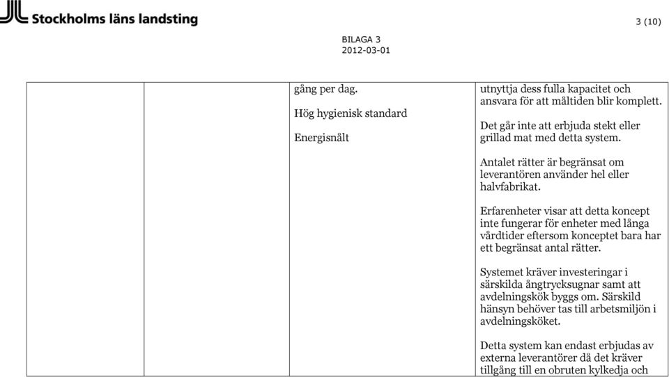 Erfarenheter visar att detta koncept inte fungerar för enheter med långa vårdtider eftersom konceptet bara har ett begränsat antal rätter.