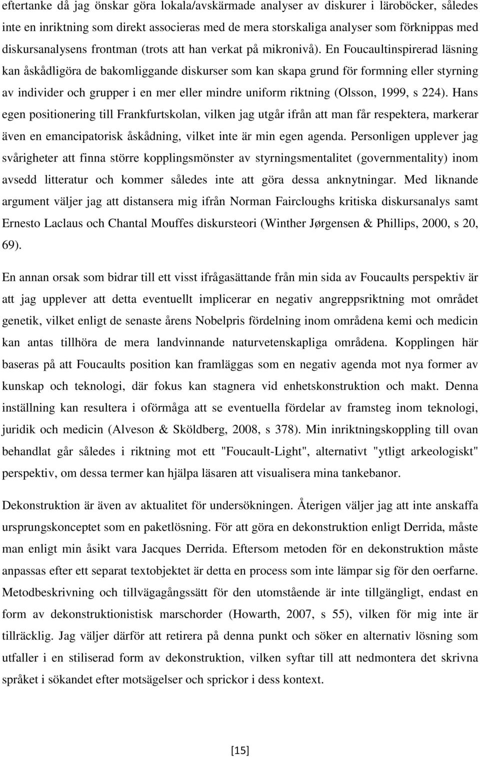 En Foucaultinspirerad läsning kan åskådligöra de bakomliggande diskurser som kan skapa grund för formning eller styrning av individer och grupper i en mer eller mindre uniform riktning (Olsson, 1999,