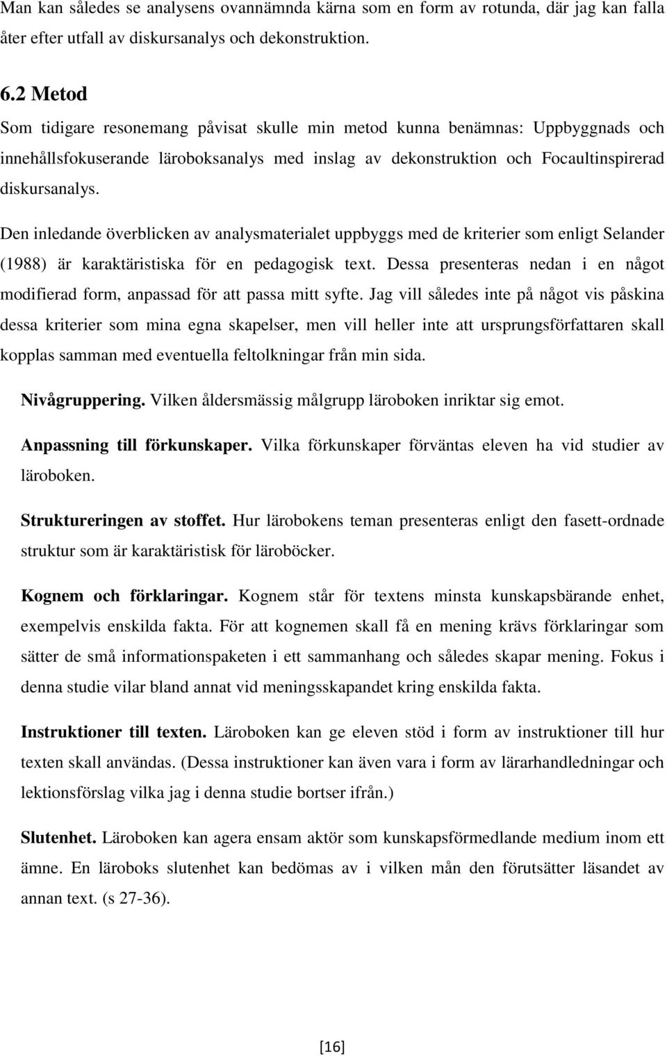 Den inledande överblicken av analysmaterialet uppbyggs med de kriterier som enligt Selander (1988) är karaktäristiska för en pedagogisk text.