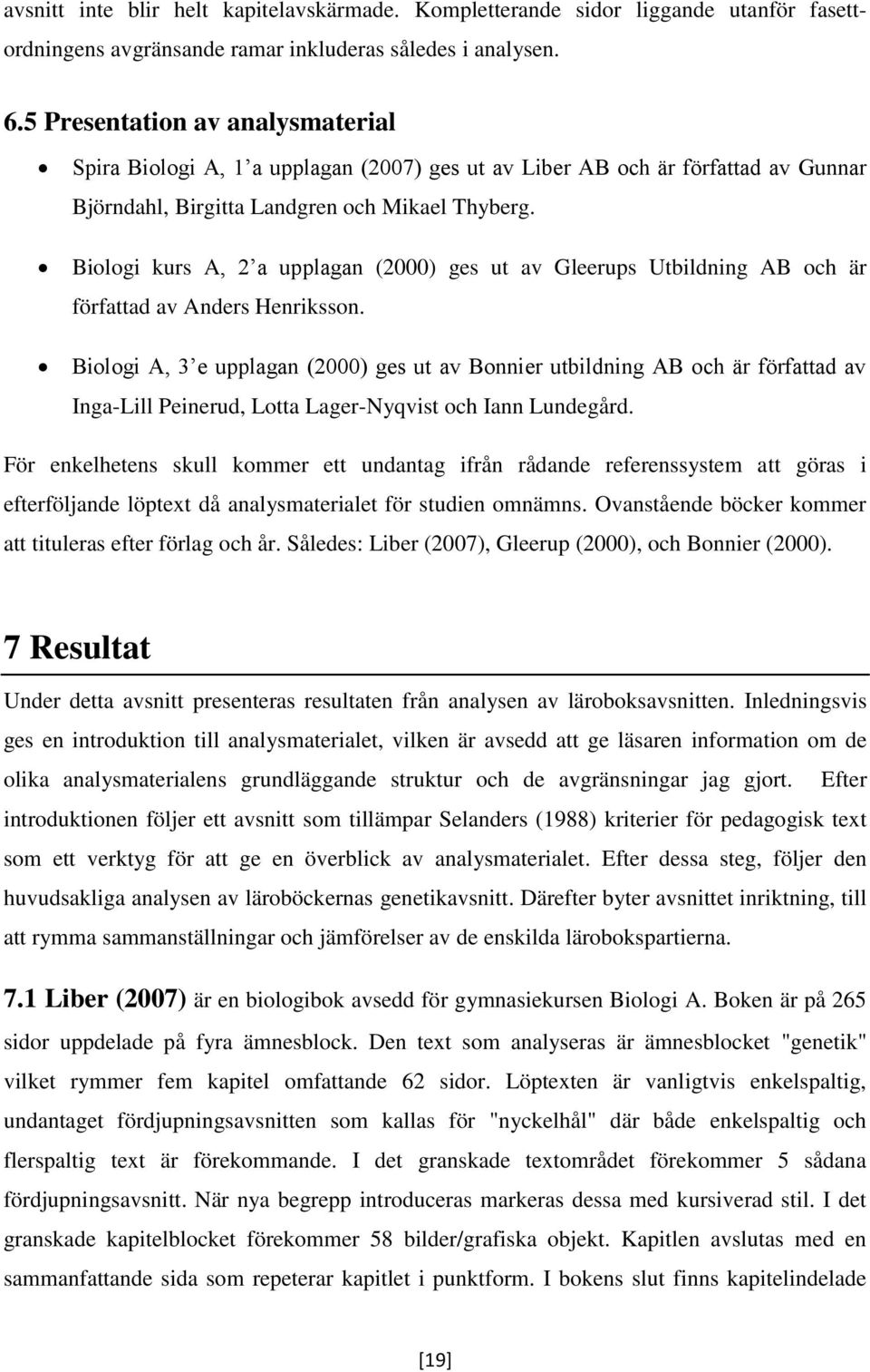 Biologi kurs A, 2 a upplagan (2000) ges ut av Gleerups Utbildning AB och är författad av Anders Henriksson.