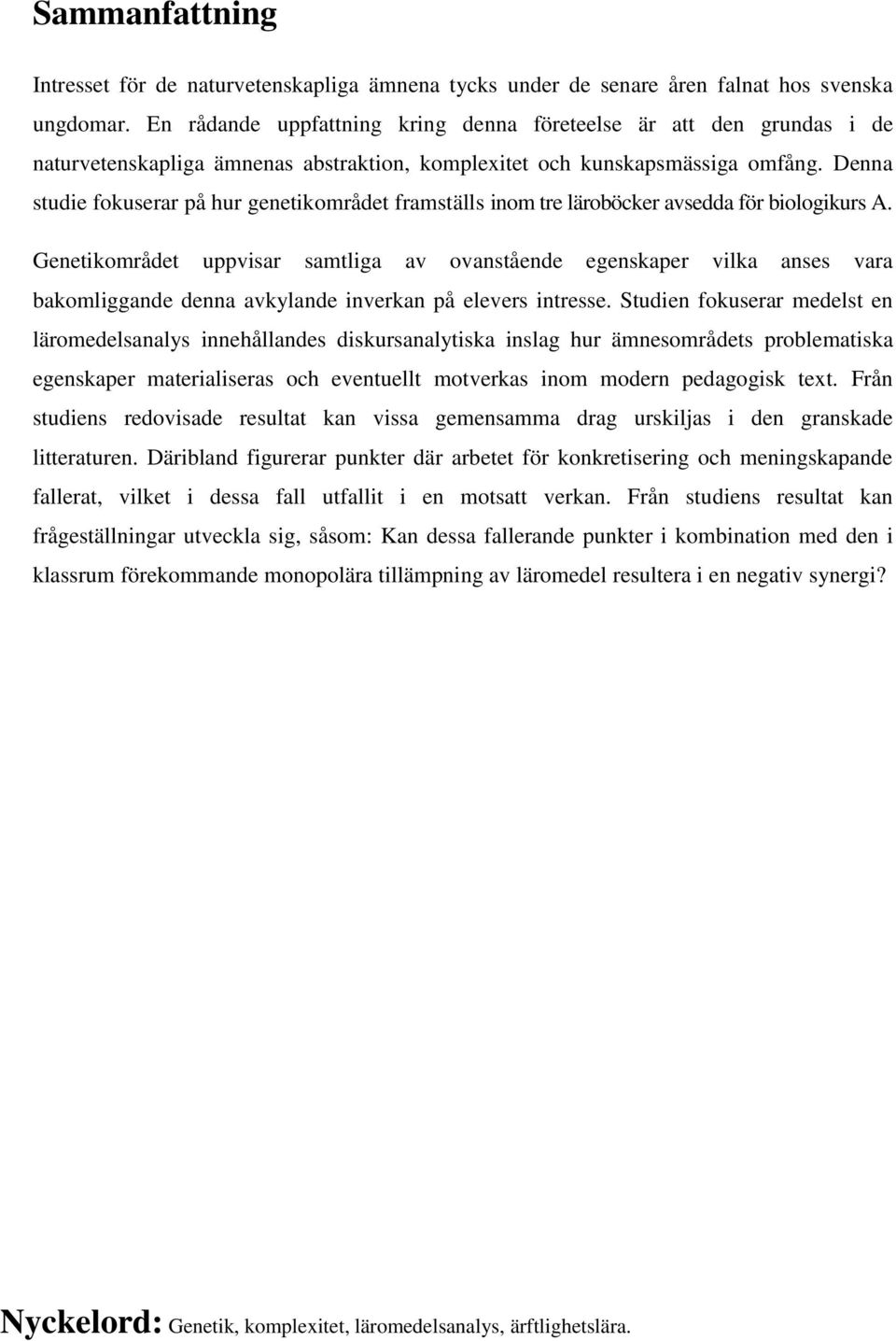 Denna studie fokuserar på hur genetikområdet framställs inom tre läroböcker avsedda för biologikurs A.