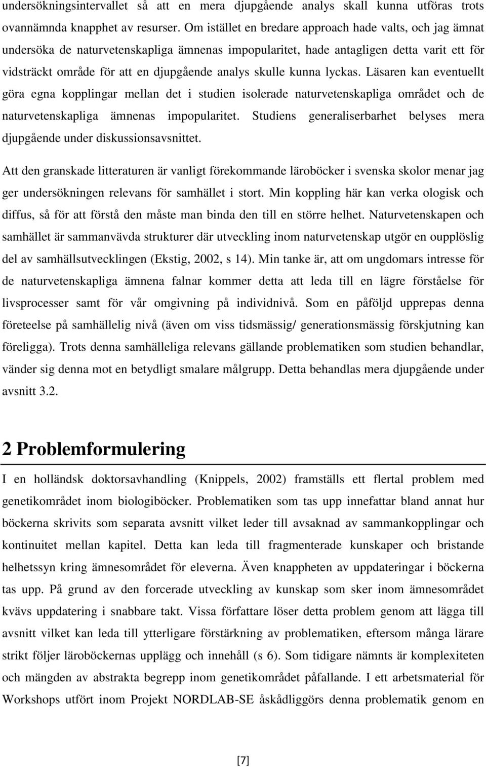 skulle kunna lyckas. Läsaren kan eventuellt göra egna kopplingar mellan det i studien isolerade naturvetenskapliga området och de naturvetenskapliga ämnenas impopularitet.