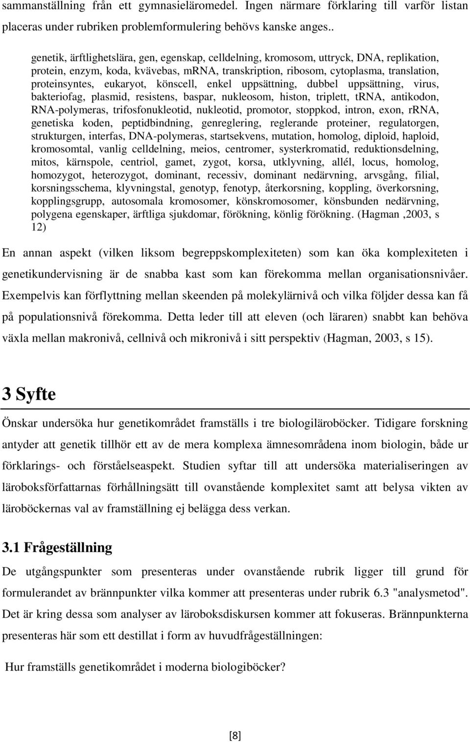 eukaryot, könscell, enkel uppsättning, dubbel uppsättning, virus, bakteriofag, plasmid, resistens, baspar, nukleosom, histon, triplett, trna, antikodon, RNA-polymeras, trifosfonukleotid, nukleotid,