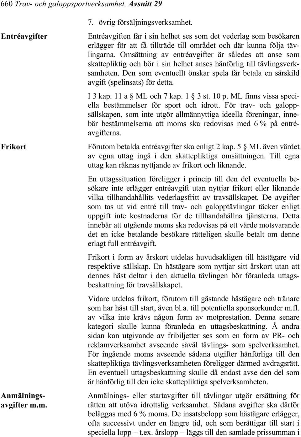 Omsättning av entréavgifter är således att anse som skattepliktig och bör i sin helhet anses hänförlig till tävlingsverksamheten.