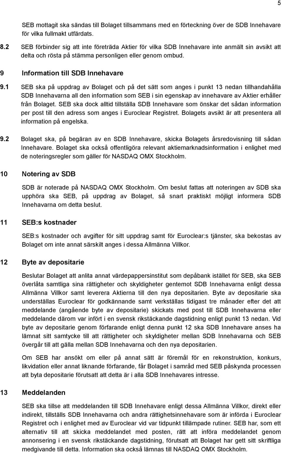 1 SEB ska på uppdrag av Bolaget och på det sätt som anges i punkt 13 nedan tillhandahålla SDB Innehavarna all den information som SEB i sin egenskap av innehavare av Aktier erhåller från Bolaget.