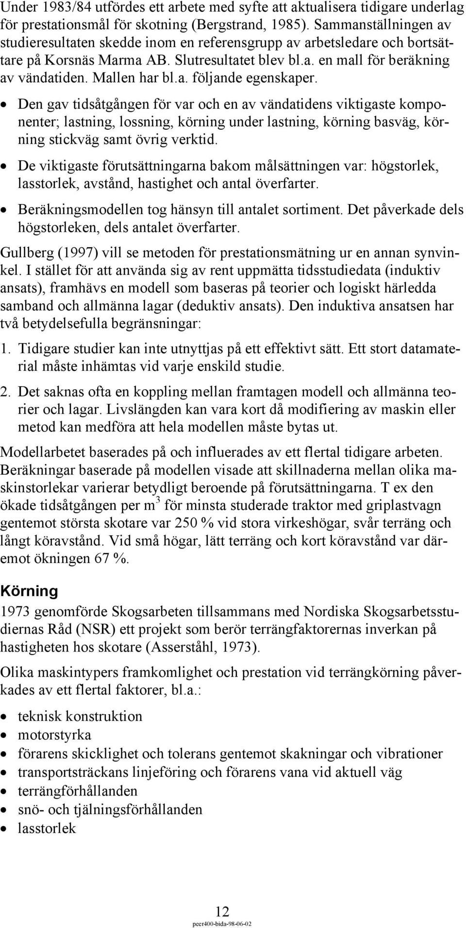 Den gav tidsåtgången för var och en av vändatidens viktigaste komponenter; lastning, lossning, körning under lastning, körning basväg, körning stickväg samt övrig verktid.