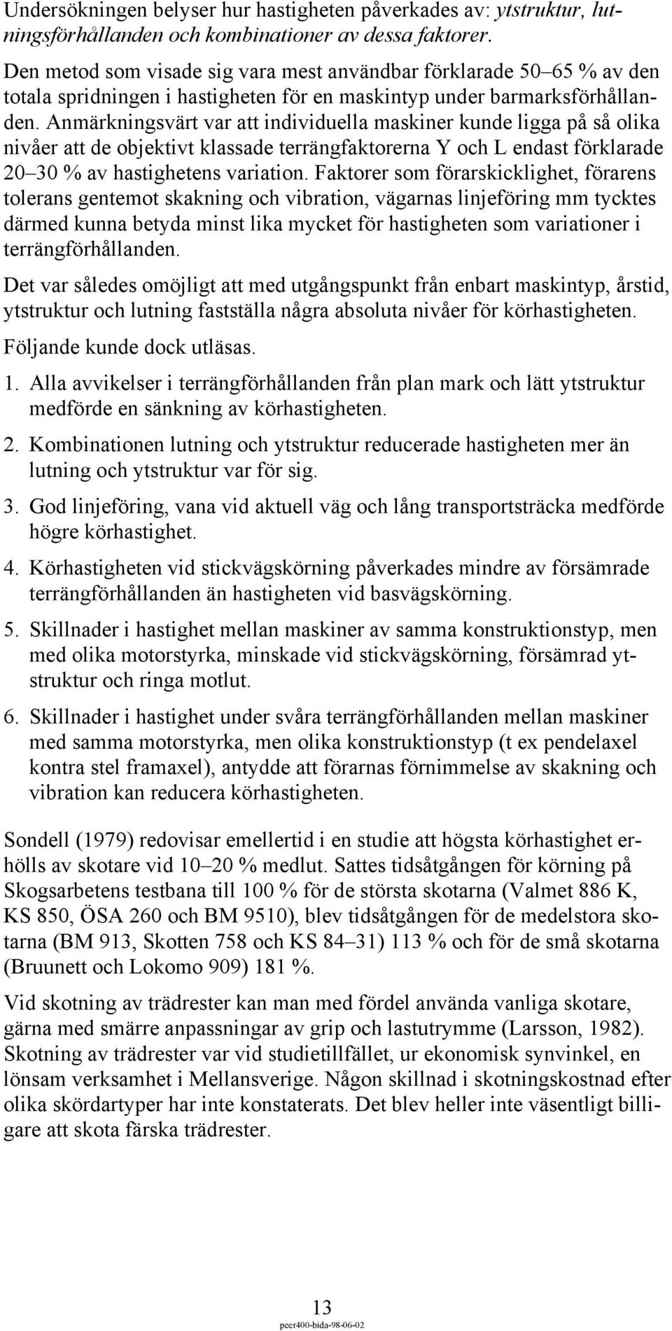 Anmärkningsvärt var att individuella maskiner kunde ligga på så olika nivåer att de objektivt klassade terrängfaktorerna Y och L endast förklarade 20 30 % av hastighetens variation.