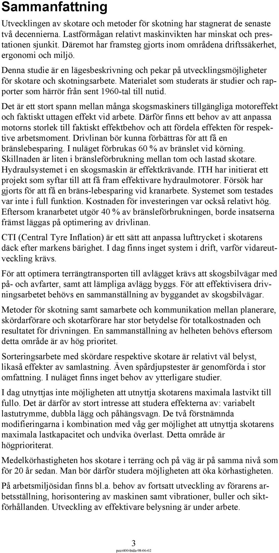 Materialet som studerats är studier och rapporter som härrör från sent 1960-tal till nutid.
