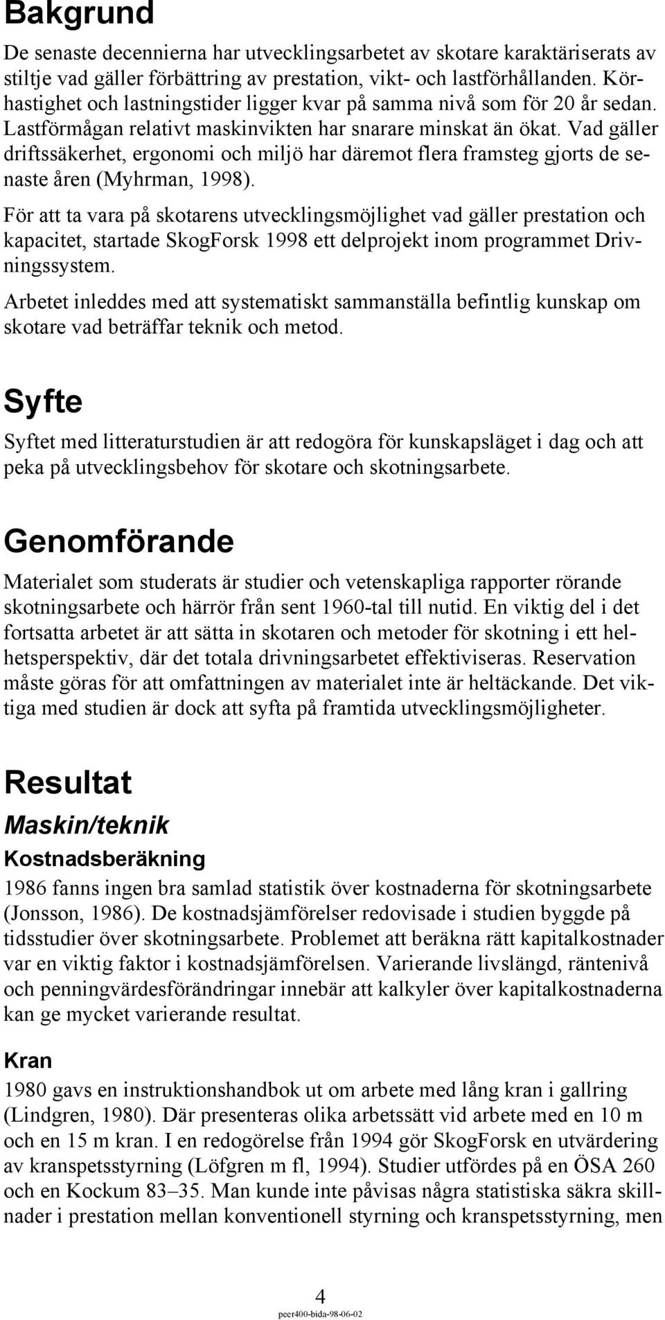 Vad gäller driftssäkerhet, ergonomi och miljö har däremot flera framsteg gjorts de senaste åren (Myhrman, 1998).