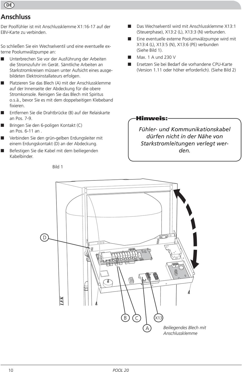 Sämtliche Arbeiten an Starkstromkreisen müssen unter Aufsicht eines ausgebildeten Elektroinstallateurs erfolgen.