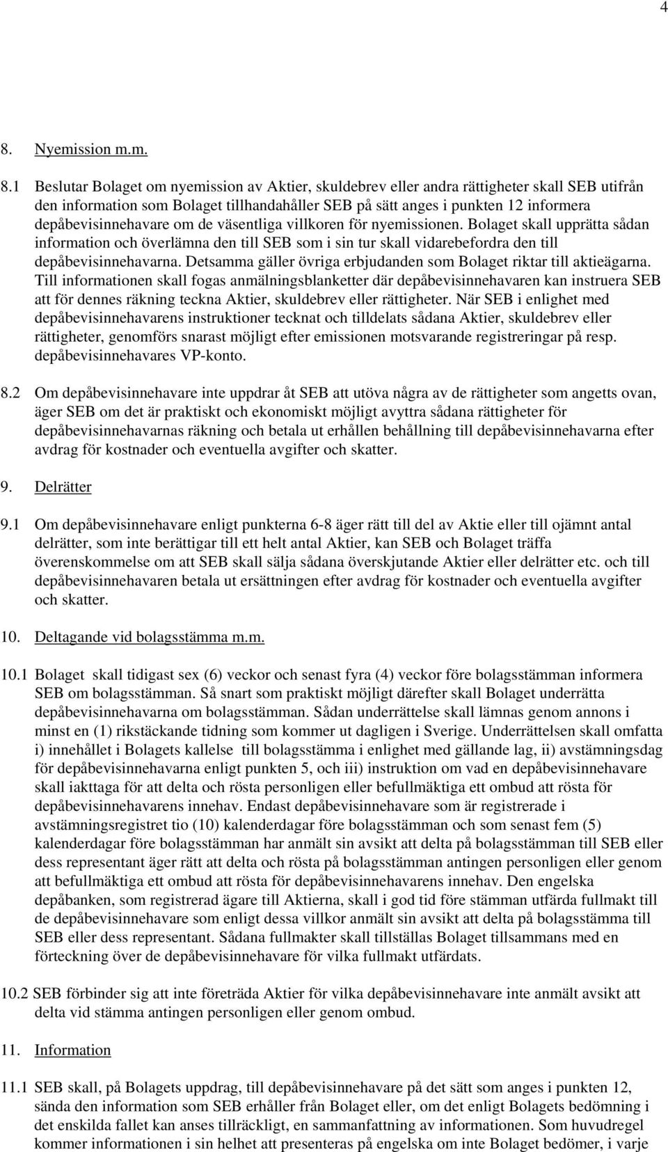 Bolaget skall upprätta sådan information och överlämna den till SEB som i sin tur skall vidarebefordra den till depåbevisinnehavarna.