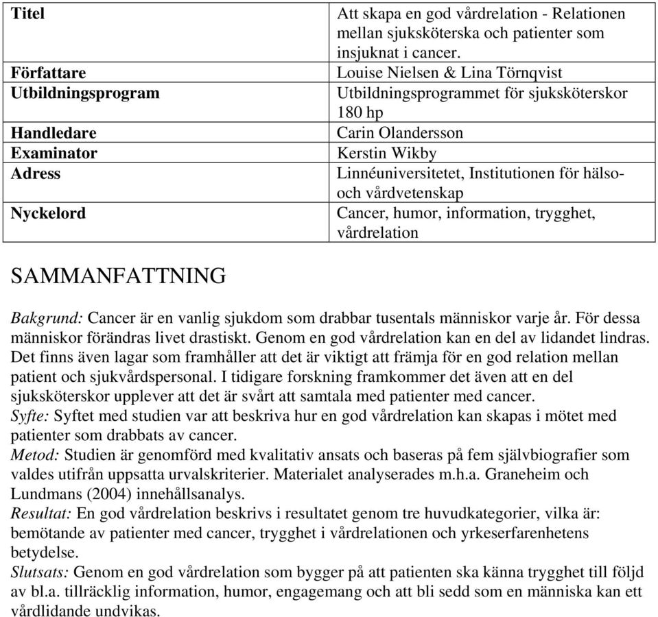 information, trygghet, vårdrelation SAMMANFATTNING Bakgrund: Cancer är en vanlig sjukdom som drabbar tusentals människor varje år. För dessa människor förändras livet drastiskt.