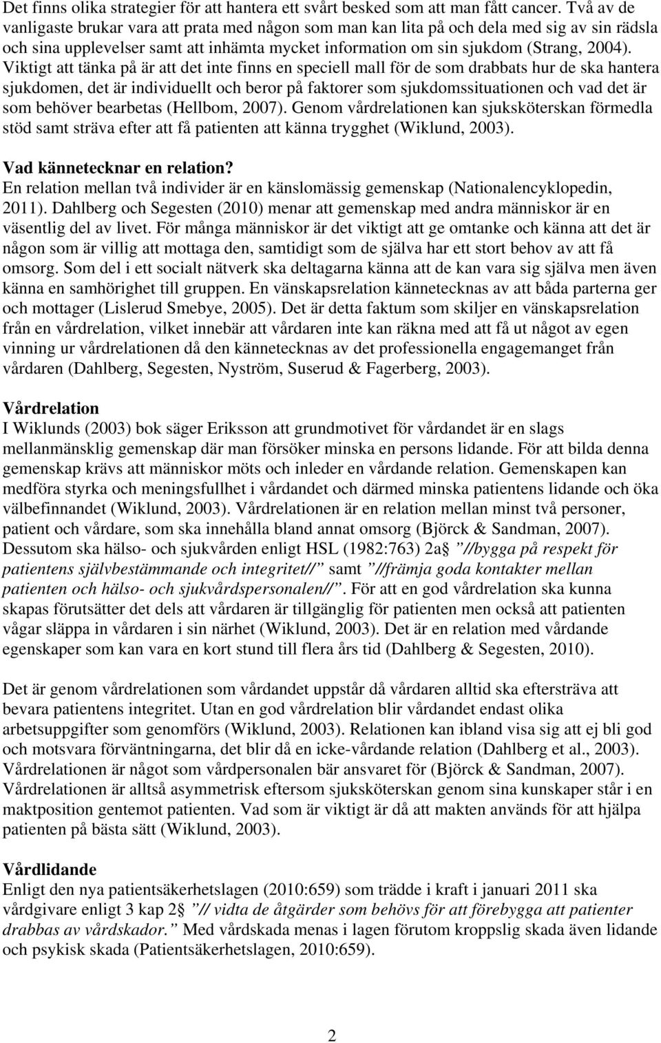 Viktigt att tänka på är att det inte finns en speciell mall för de som drabbats hur de ska hantera sjukdomen, det är individuellt och beror på faktorer som sjukdomssituationen och vad det är som