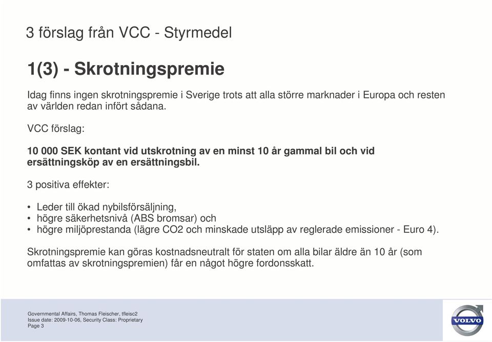 3 positiva effekter: Leder till ökad nybilsförsäljning, högre säkerhetsnivå (ABS bromsar) och högre miljöprestanda (lägre CO2 och minskade utsläpp av reglerade