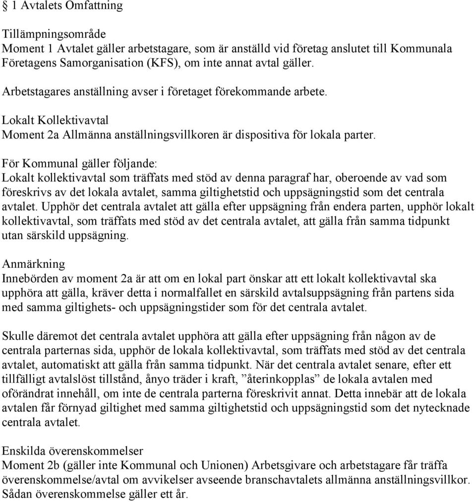 För Kommunal gäller följande: Lokalt kollektivavtal som träffats med stöd av denna paragraf har, oberoende av vad som föreskrivs av det lokala avtalet, samma giltighetstid och uppsägningstid som det