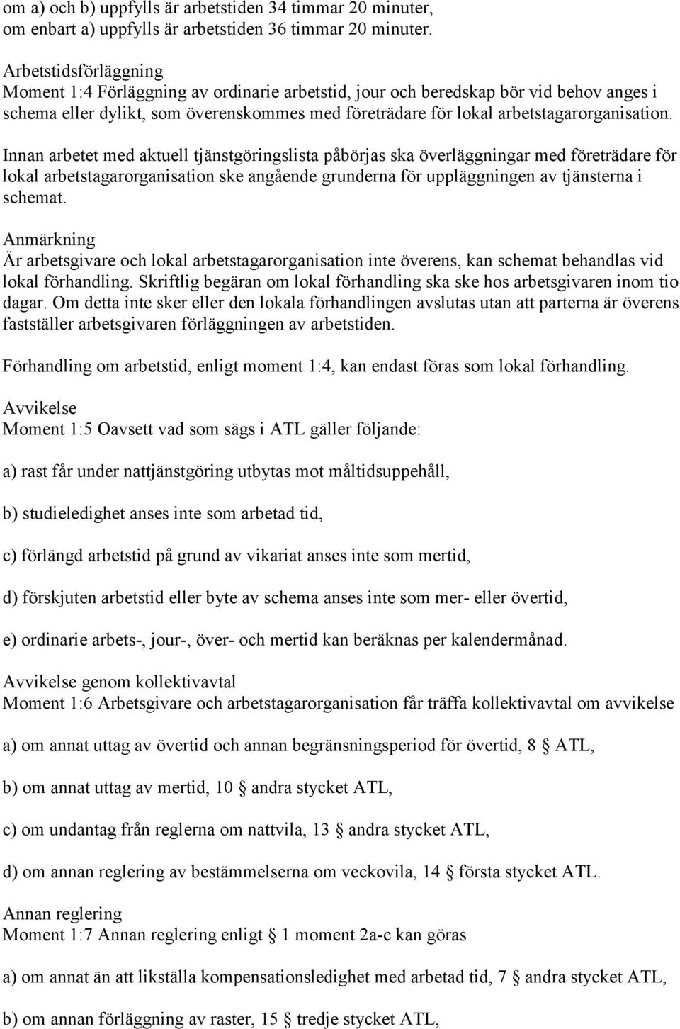 Innan arbetet med aktuell tjänstgöringslista påbörjas ska överläggningar med företrädare för lokal arbetstagarorganisation ske angående grunderna för uppläggningen av tjänsterna i schemat.