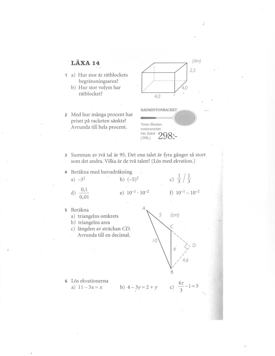 Det ena talet är fyra gånger så stort som det andra. Vilka är de två talen? (Lös med ekvation.) 4 Beräkna med huvudräkning a) _32 b) (_5)2 l l c) 5 "3 d) ~ 0,01 e) 10-1.