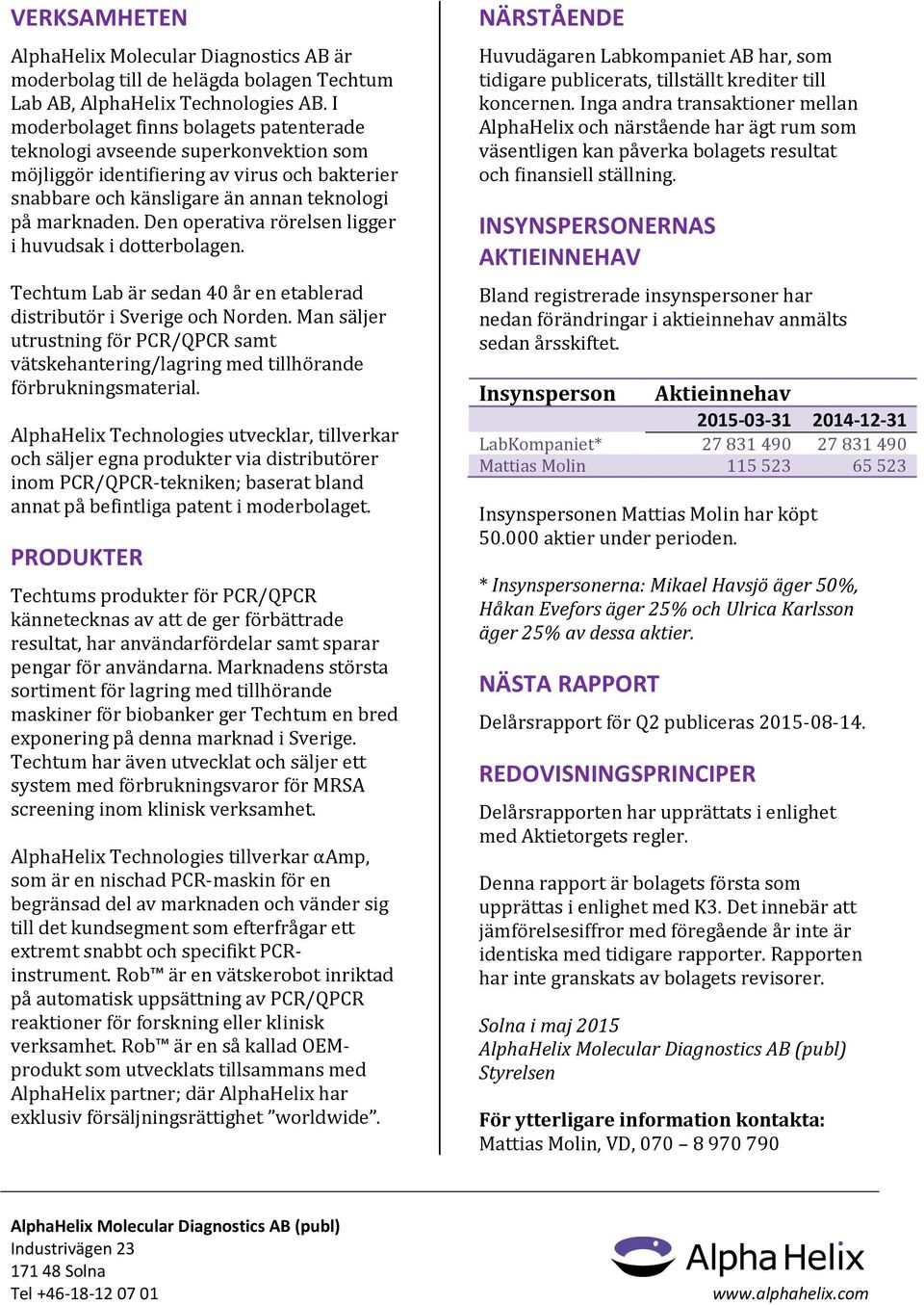 Den operativa rörelsen ligger i huvudsak i dotterbolagen. Techtum Lab är sedan 40 år en etablerad distributör i Sverige och Norden.