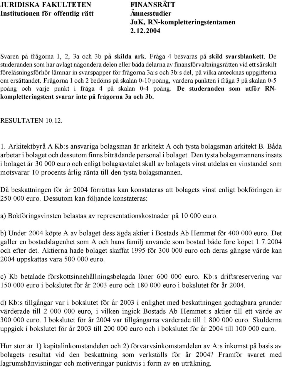 De studeranden som har avlagt någondera delen eller båda delarna av finansförvaltningsrätten vid ett särskilt föreläsningsförhör lämnar in svarspapper för frågorna 3a:s och 3b:s del, på vilka