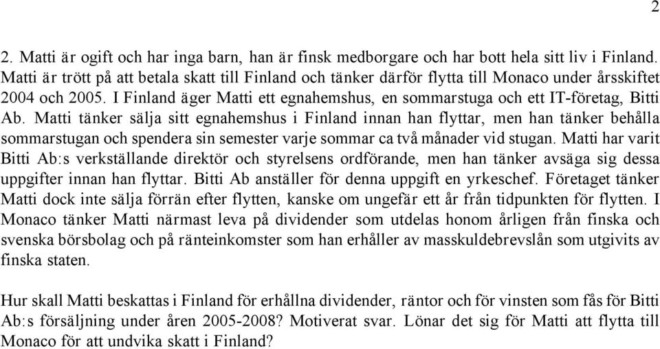 Matti tänker sälja sitt egnahemshus i Finland innan han flyttar, men han tänker behålla sommarstugan och spendera sin semester varje sommar ca två månader vid stugan.