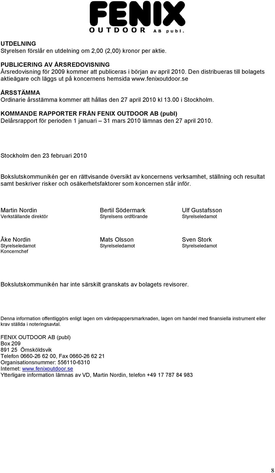 KOMMANDE RAPPORTER FRÅN FENIX OUTDOOR AB (publ) Delårsrapport för perioden 1 januari 31 mars 2010 lämnas den 27 april 2010.