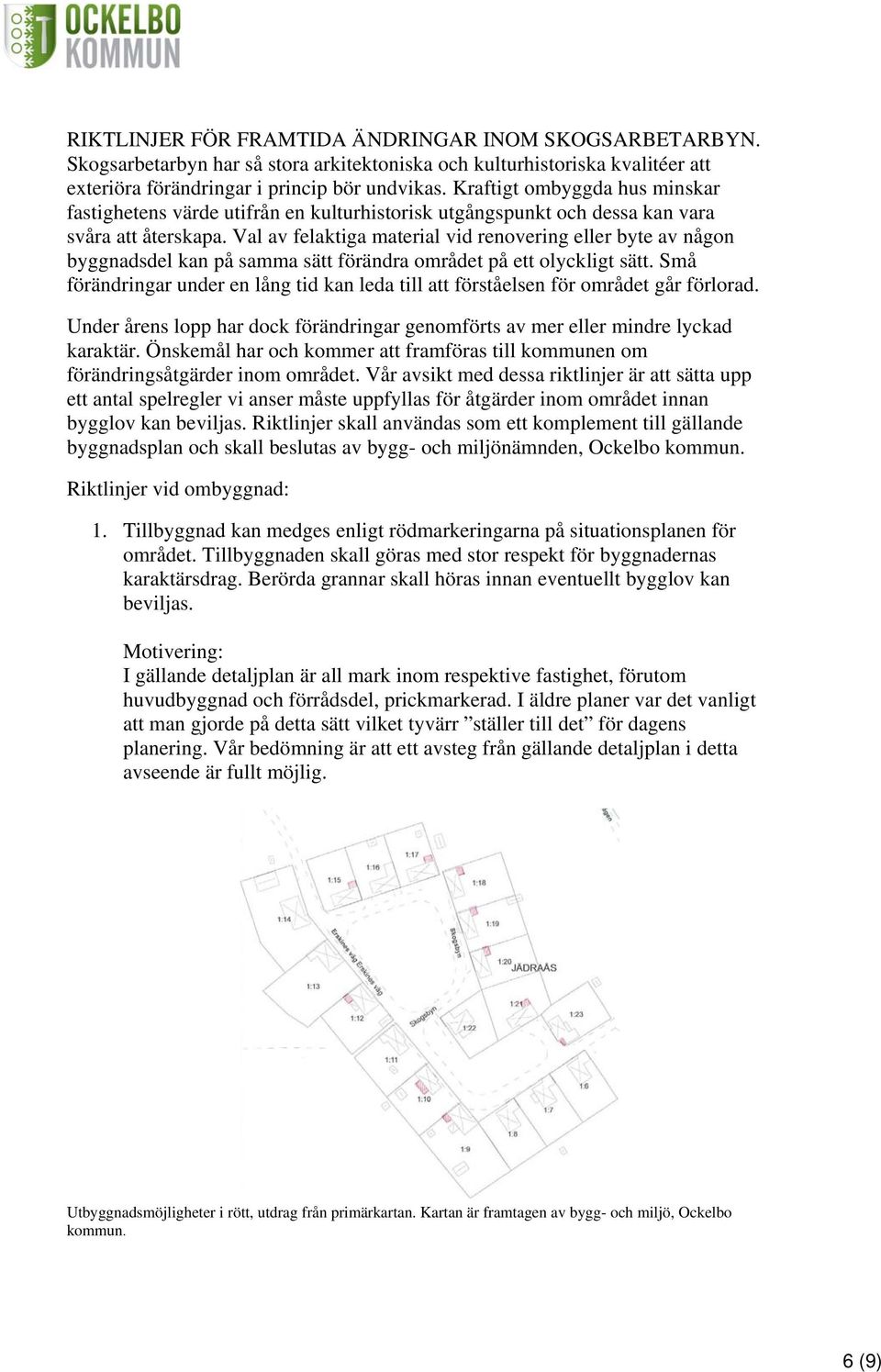 Val av felaktiga material vid renovering eller byte av någon byggnadsdel kan på samma sätt förändra området på ett olyckligt sätt.