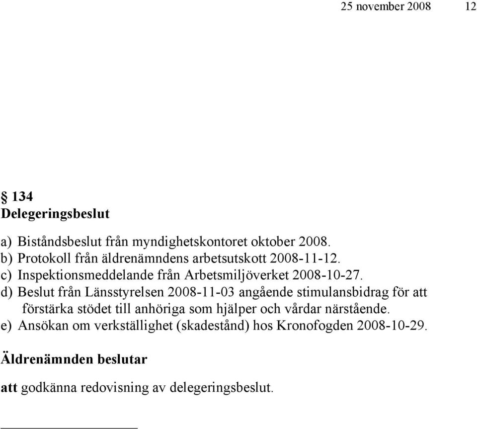 d) Beslut från Länsstyrelsen 2008-11-03 angående stimulansbidrag för att förstärka stödet till anhöriga som hjälper och