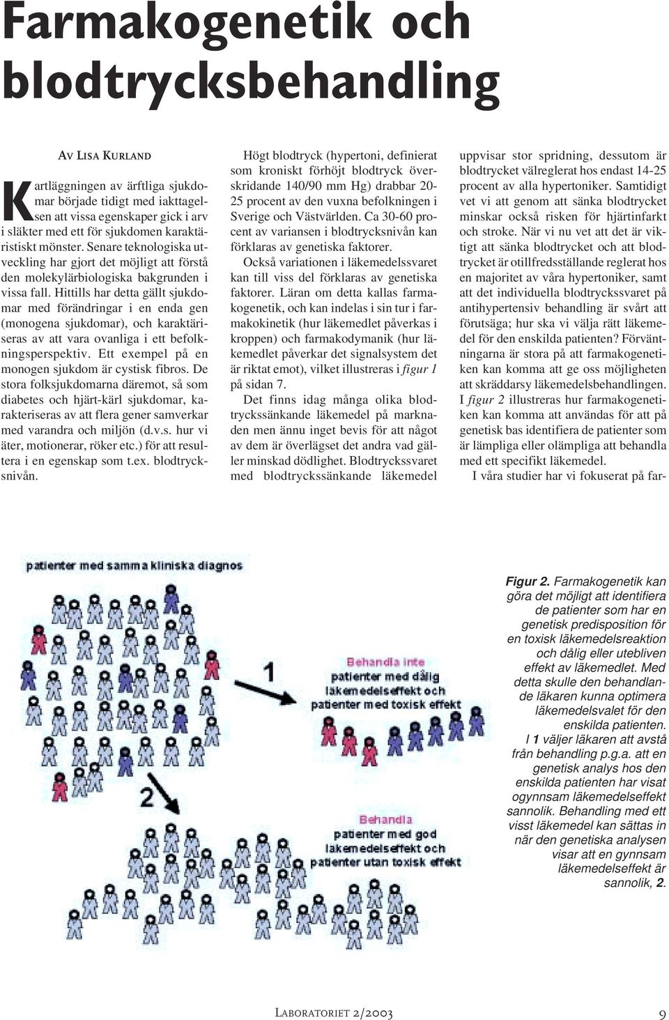 Hittills har detta gällt sjukdomar med förändringar i en enda gen (monogena sjukdomar), och karaktäriseras av att vara ovanliga i ett befolkningsperspektiv.