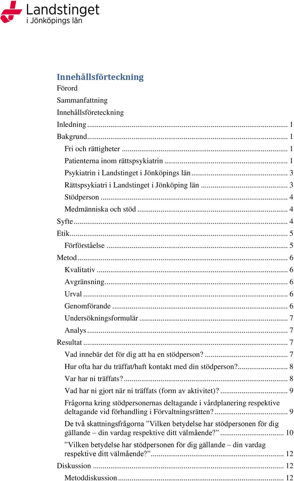 .. 6 Genomförande... 6 Undersökningsformulär... 7 Analys... 7 Resultat... 7 Vad innebär det för dig att ha en stödperson?... 7 Hur ofta har du träffat/haft kontakt med din stödperson?