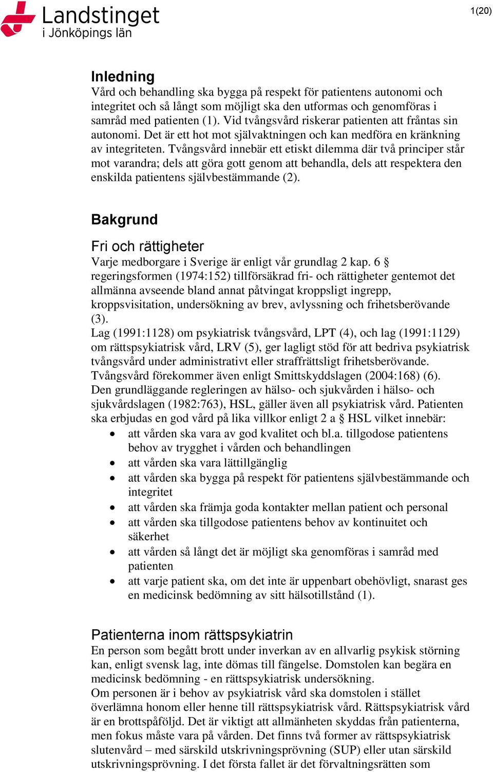 Tvångsvård innebär ett etiskt dilemma där två principer står mot varandra; dels att göra gott genom att behandla, dels att respektera den enskilda patientens självbestämmande (2).