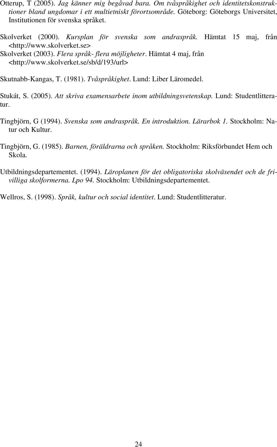 Flera språk- flera möjligheter. Hämtat 4 maj, från <http://www.skolverket.se/sb/d/193/url> Skutnabb-Kangas, T. (1981). Tvåspråkighet. Lund: Liber Läromedel. Stukát, S. (2005).